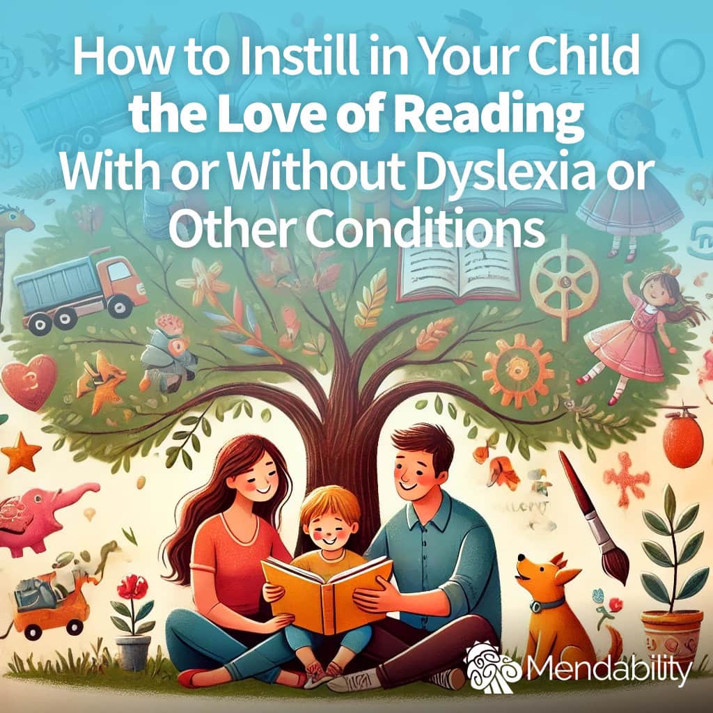 How to Instill in Your Child the Love of Reading With or Without Dyslexia or Other Conditions