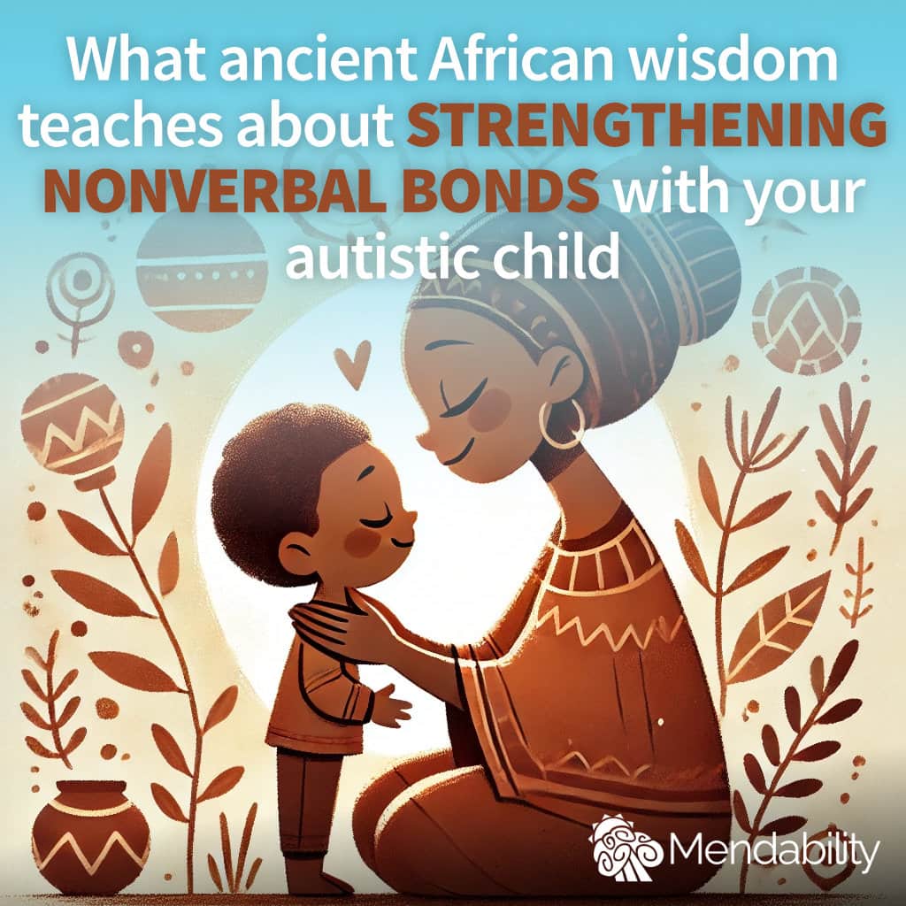 What ancient African wisdom teaches about strengthening nonverbal bonds with your autistic child